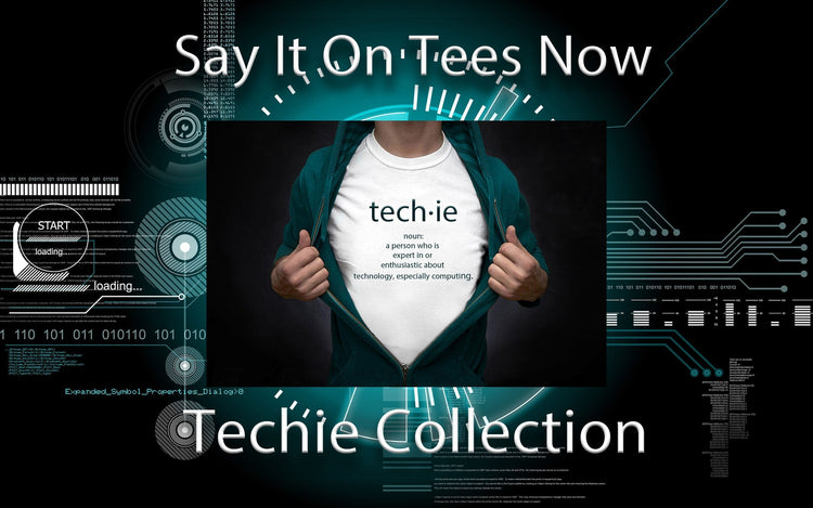 Say It On Tees Now Techie Collection